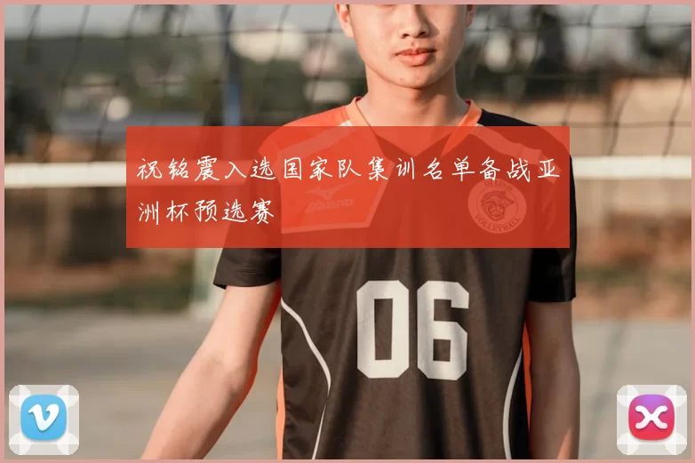祝铭震入选国家队集训名单备战亚洲杯预选赛