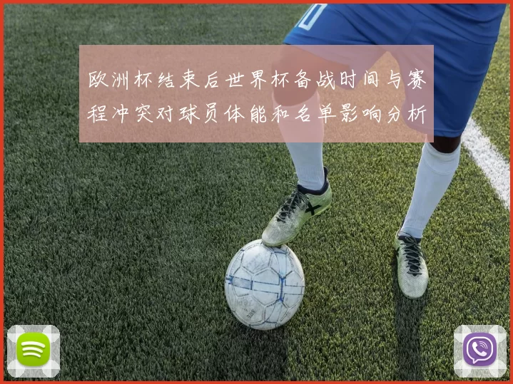 欧洲杯结束后世界杯备战时间与赛程冲突对球员体能和名单影响分析
